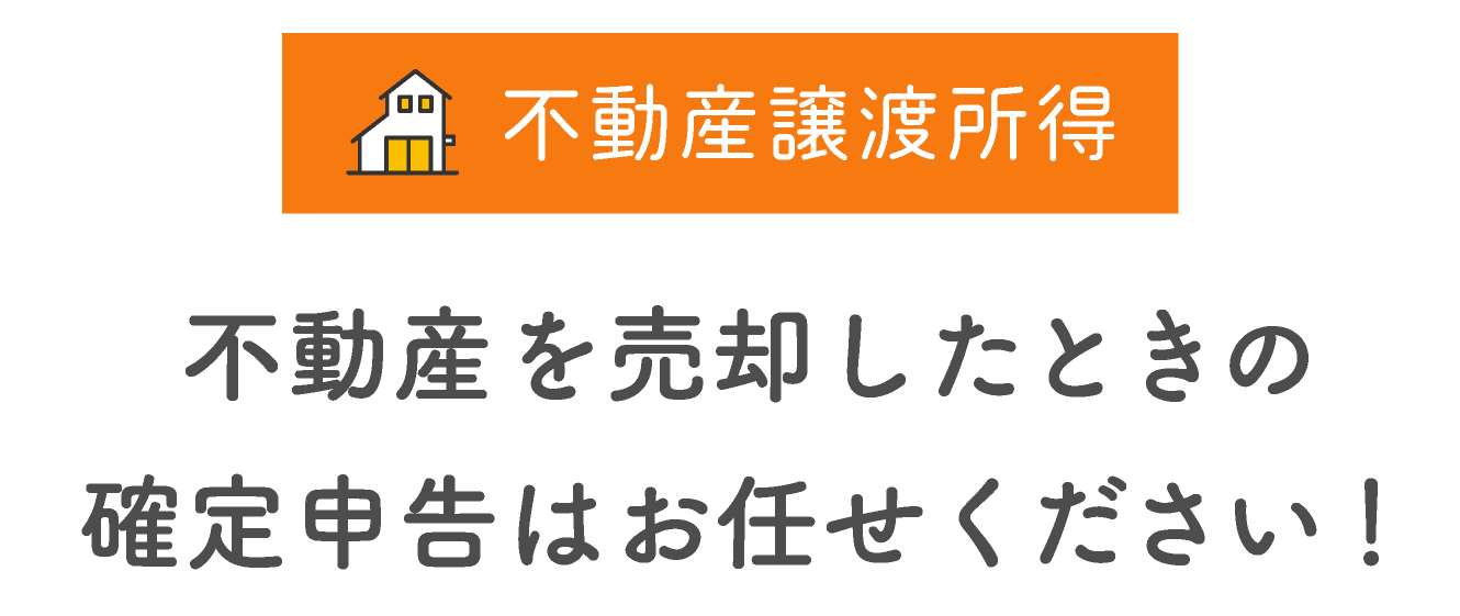 不動産譲渡所得 不動産を売却したときの確定申告はお任せください！